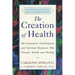The Creation of Health: The Emotional, Psychological, and Spiritual Responses That Promote Health and Healing