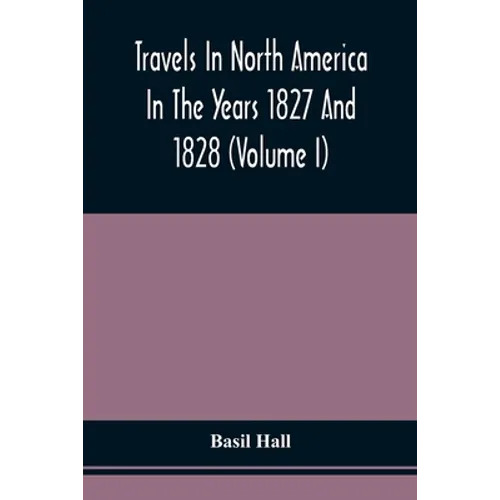 Travels In North America In The Years 1827 And 1828 (Volume I)