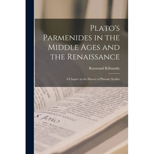 Plato's Parmenides in the Middle Ages and the Renaissance: A Chapter in the History of Platonic Studies