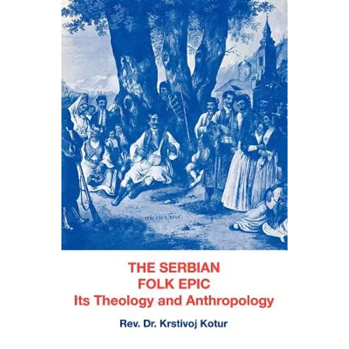 The Serbian Folk Epic: Its Theology and Anthropolgy