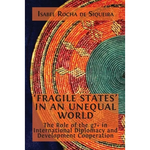 'Fragile States' in an Unequal World: The Role of the g7+ in International Diplomacy and Development Cooperation