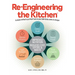 Re-Engineering the Kitchen: A simple method to put Real Food on your table faster, easier, & cheaper