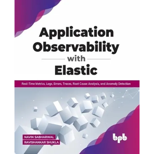 Application Observability with Elastic: Real-Time Metrics, Logs, Errors, Traces, Root Cause Analysis, and Anomaly Detection