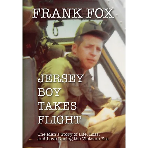 Jersey Boy Takes Flight: One Man's Story of Life, Loss, and Love During the Vietnam Era