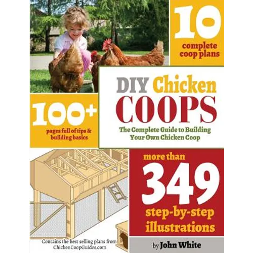 DIY Chicken Coops: The Complete Guide To Building Your Own Chicken Coop