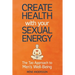 Create Health with Your Sexual Energy - The Tao Approach to Mens Well-Being