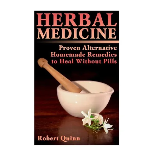 Herbal Medicine: Proven Alternative Homemade Remedies to Heal Without Pills