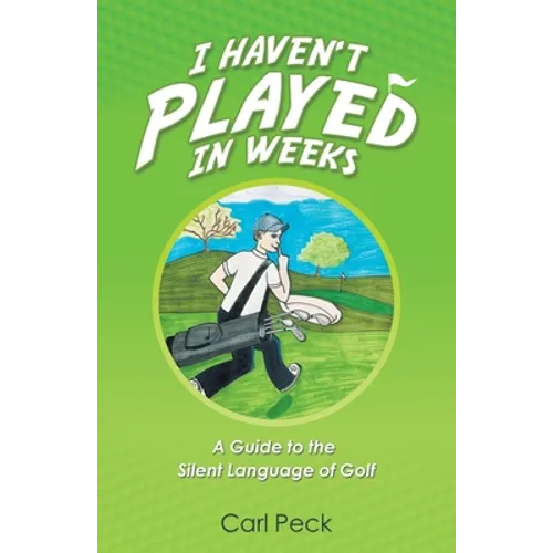 I Haven't Played in Weeks: A Guide to the Silent Language of Golf