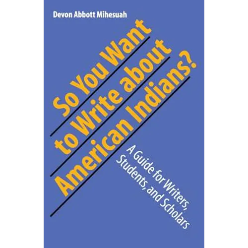 So You Want to Write about American Indians?: A Guide for Writers, Students, and Scholars