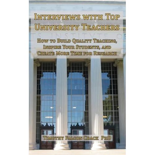 Interviews with Top University Teachers: How to Build Quality Teaching, Inspire Your Students, and Create More Time for Research
