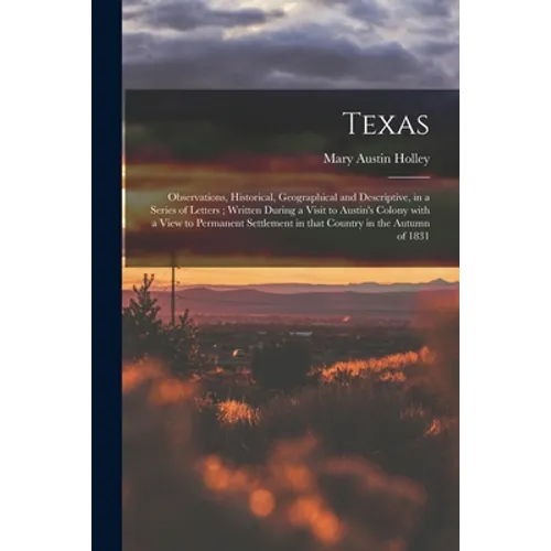 Texas: Observations, Historical, Geographical and Descriptive, in a Series of Letters; Written During a Visit to Austin's Col