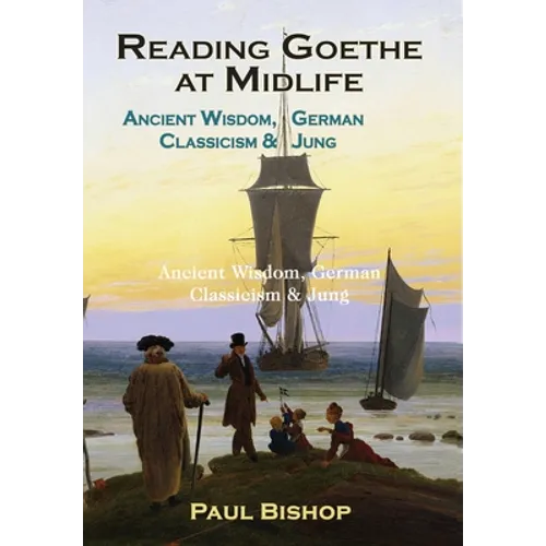 Reading Goethe at Midlife: Ancient Wisdom, German Classicism, and Jung