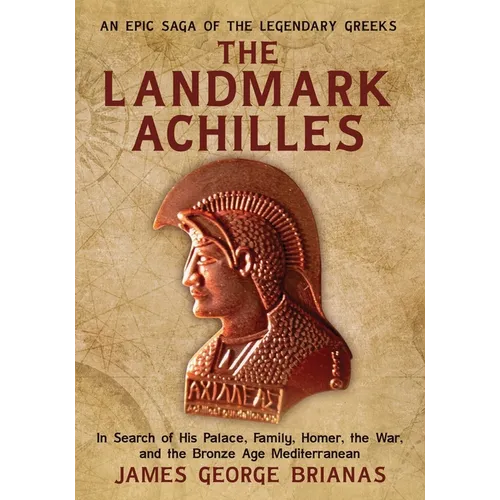 The Landmark Achilles: In Search of His Palace, His Family, Homer, the War, and the Bronze Age Mediterranean