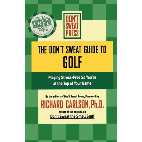 The Don't Sweat Guide to Golf: Playing Stress-Free So You're at the Top of Your Game