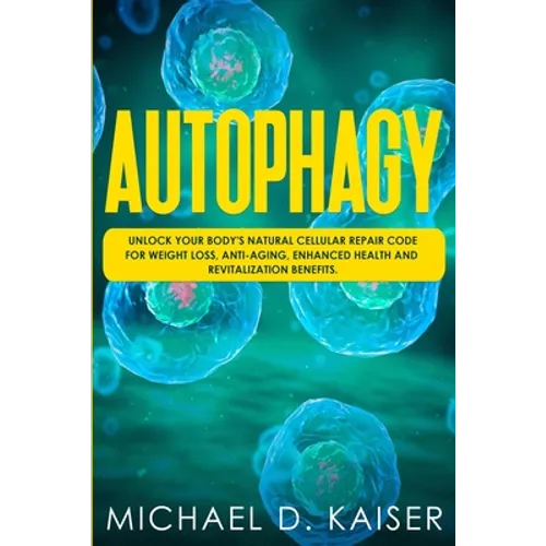 Autophagy: Unlock Your Body's Natural Cellular Repair Code For Weight Loss, Anti-Aging, Enhanced Health and Revitalization Benefits.