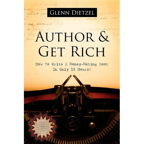 Author & Get Rich: How to Write a Money-Making Book in Only 12 Hours!
