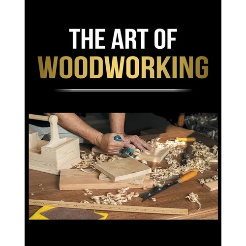 Woodworking Simplified: The Complete Guide for Beginners to Start your Projects at Home