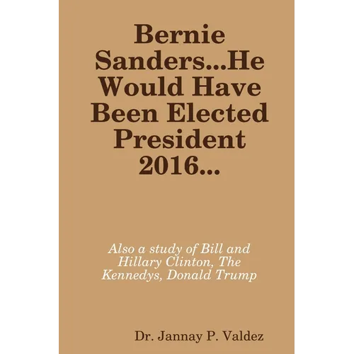 Bernie Sanders...He Would Have Been Elected President 2016