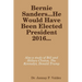 Bernie Sanders...He Would Have Been Elected President 2016