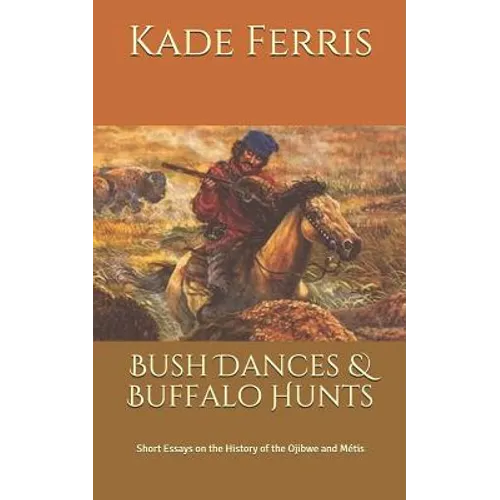 Bush Dances & Buffalo Hunts: Short Essays on the History of the Ojibwe and Métis