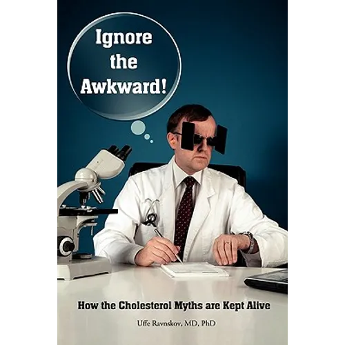 Ignore the Awkward.: How the Cholesterol Myths Are Kept Alive