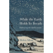While the Earth Holds Its Breath