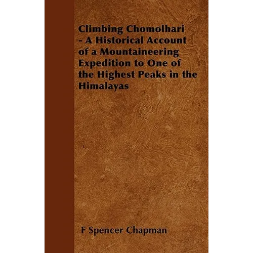 Climbing Chomolhari - A Historical Account of a Mountaineering Expedition to One of the Highest Peaks in the Himalayas