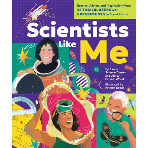 Scientists Like Me: Stories, Advice, and Inspiration from 25 Trailblazers with Experiments to Try at Home