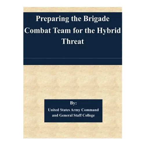 Preparing the Brigade Combat Team for the Hybrid Threat