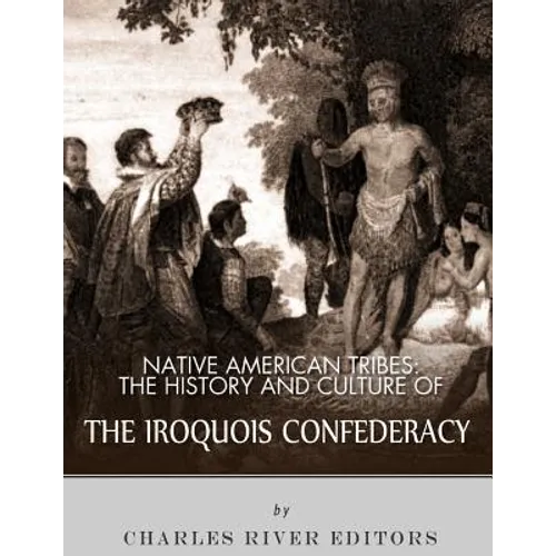 Native American Tribes: The History and Culture of the Iroquois Confederacy