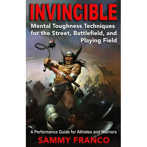 Invincible: Mental Toughness Techniques for the Street, Battlefields and Playing Fields.
