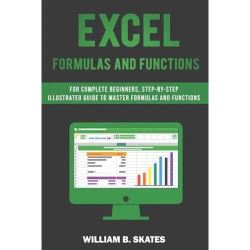 Excel Formulas and Functions: For Complete Beginners, Step-By-Step Illustrated Guide to Master Formulas and Functions