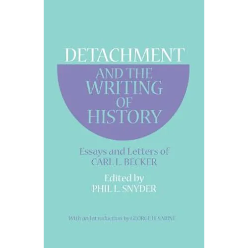 Detachment and the Writing of History: Essays and Letters of Carl L. Becker