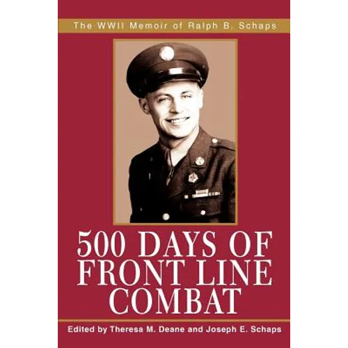 500 Days of Front Line Combat: The WWII Memoir of Ralph B. Schaps