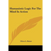 Humanistic Logic For The Mind In Action