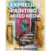 Expressive Painting in Mixed Media: Learn to Paint Stunning Mixed-Media Paintings in 10 Step-by-Step Exercises