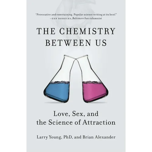 The Chemistry Between Us: Love, Sex, and the Science of Attraction