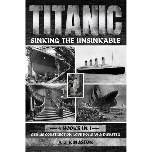 Titanic - Sinking The Unsinkable: Genius Construction, Love Holiday & Disaster