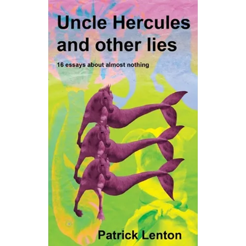 Uncle Hercules and other lies: 16 Essays about almost nothing