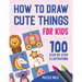 How To Draw Cute Things: 100 Step By Step Drawings For Kids