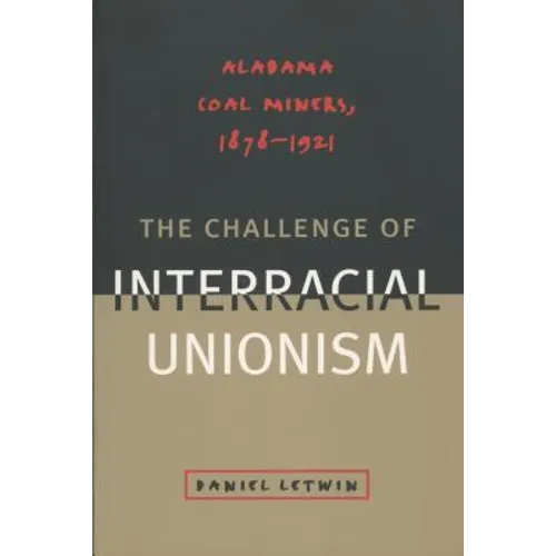 The Challenge of Interracial Unionism: Alabama Coal Miners, 1878-1921