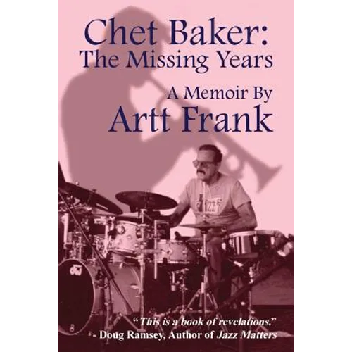 Chet Baker: The Missing Years: A Memoir by Artt Frank