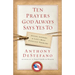 Ten Prayers God Always Says Yes To: Divine Answers to Life's Most Difficult Problems