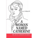 A Woman Named Catherine: The Life of Catherine de Medici
