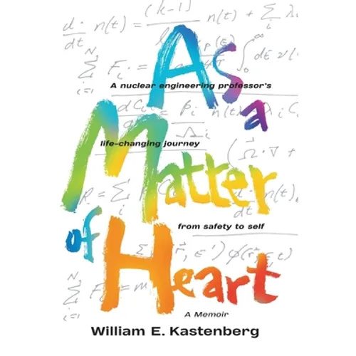 As a Matter of Heart: A nuclear engineering professor's life-changing journey from safety to self