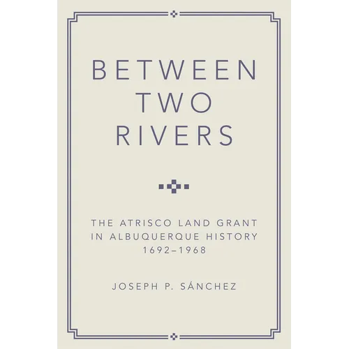 Between Two Rivers: The Atrisco Land Grant in Albuquerque