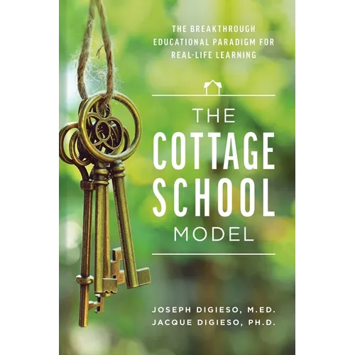 The Cottage School Model: The Breakthrough Educational Paradigm for Real-Life Learning