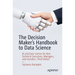 The Decision Maker's Handbook to Data Science: AI and Data Science for Non-Technical Executives, Managers, and Founders