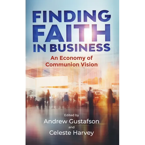 Finding Faith in Business: An Economy of Communion Vision