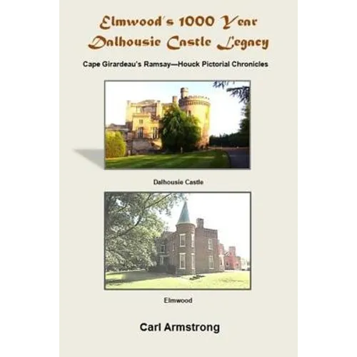 Elmwood's 1000 Year Dalhousie Castle Legacy: Cape Girardeau's Ramsay--Houck Pictorial Chronicles